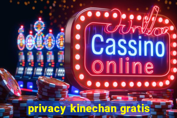 privacy kinechan gratis